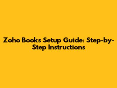 Zoho Books Setup Guide: Step-by-Step Instructions