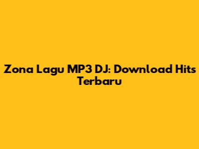 Zona Lagu MP3 DJ: Download Hits Terbaru