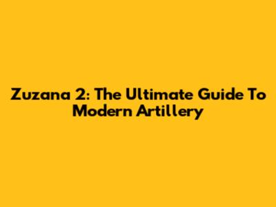 Zuzana 2: The Ultimate Guide To Modern Artillery